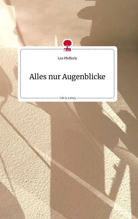 Lea Pfefferle: Alles nur Augenblicke. Life is a Story - story.one, Buch