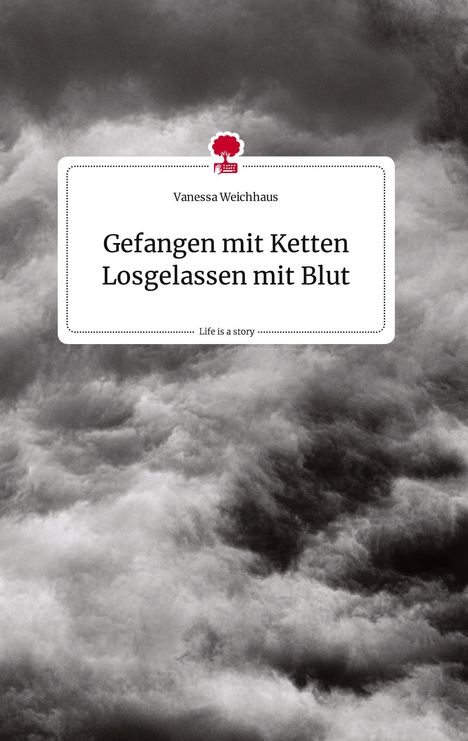 Vanessa Weichhaus: Gefangen mit Ketten Losgelassen mit Blut. Life is a Story - story.one, Buch