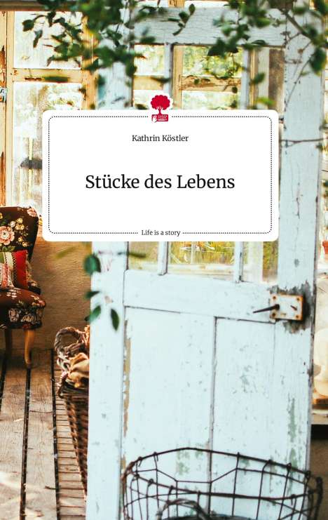 Kathrin Köstler: Stücke des Lebens. Life is a Story - story.one, Buch