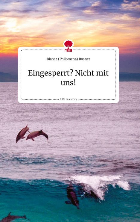 Bianca Rosner (Philomena): Eingesperrt? Nicht mit uns!. Life is a Story - story.one, Buch