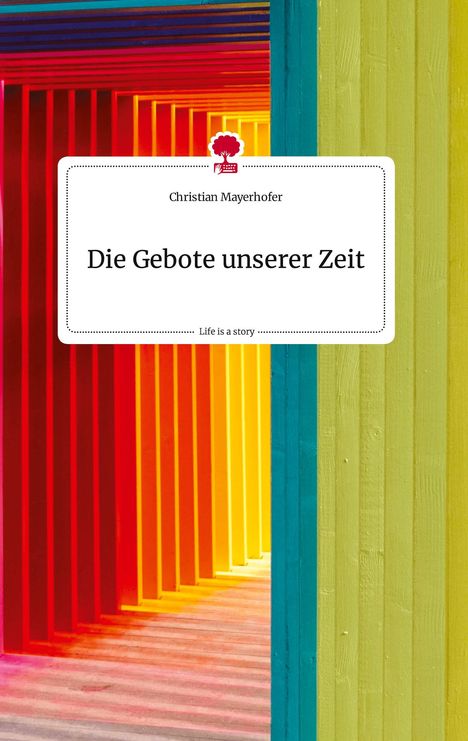 Christian Mayerhofer: Die Gebote unserer Zeit. Life is a Story - story.one, Buch