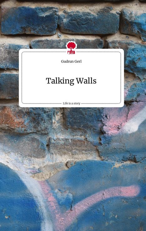 Gudrun Gerl: Talking Walls. Life is a Story - story.one, Buch