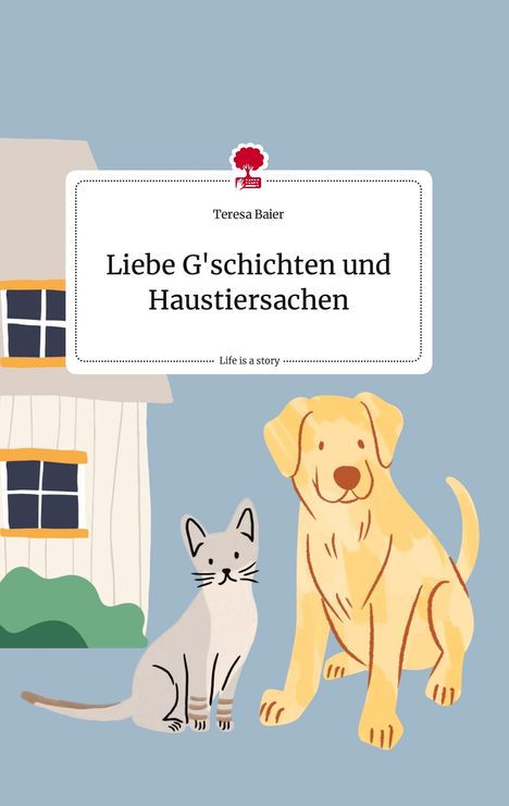 Teresa Baier: Liebe G'schichten und Haustiersachen. Life is a Story - story.one, Buch
