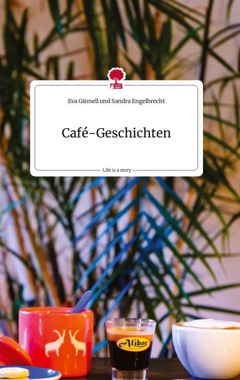 Eva Ginnell und Sandra Engelbrecht: Café-Geschichten. Life is a Story - story.one, Buch