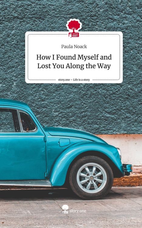 Paula Noack: How I Found Myself and Lost You Along the Way. Life is a Story - story.one, Buch