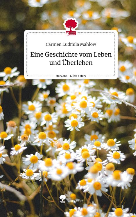 Carmen Ludmila Mahlow: Eine Geschichte vom Leben und Überleben. Life is a Story - story.one, Buch