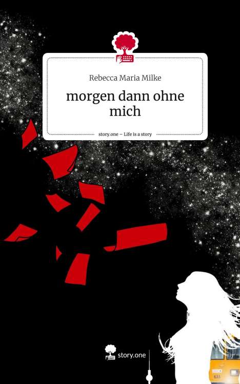 Rebecca Maria Milke: morgen dann ohne mich. Life is a Story - story.one, Buch