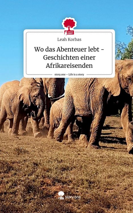 Leah Korbas: Wo das Abenteuer lebt -Geschichten einer Afrikareisenden. Life is a Story - story.one, Buch