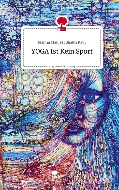 Jeanna Manjeet Shakti Kaur: YOGA Ist Kein Sport. Life is a Story - story.one, Buch