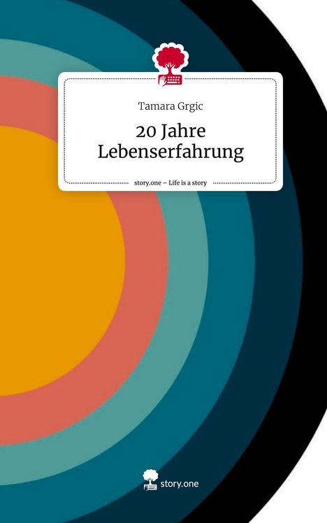 Tamara Grgic: 20 Jahre Lebenserfahrung. Life is a Story - story.one, Buch