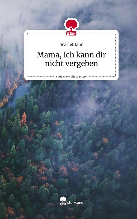 Scarlet Ianc: Mama, ich kann dir nicht vergeben. Life is a Story - story.one, Buch