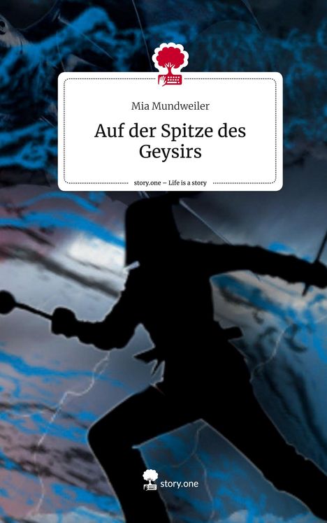 Mia Mundweiler: Auf der Spitze des Geysirs. Life is a Story - story.one, Buch