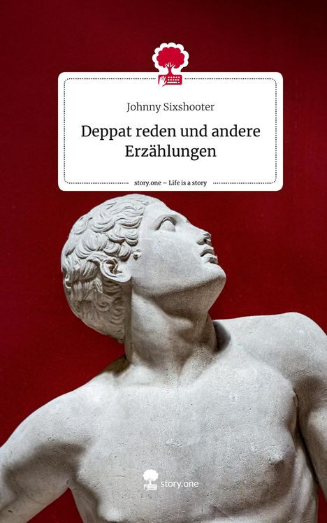Johnny Sixshooter: Deppat reden und andere Erzählungen. Life is a Story - story.one, Buch