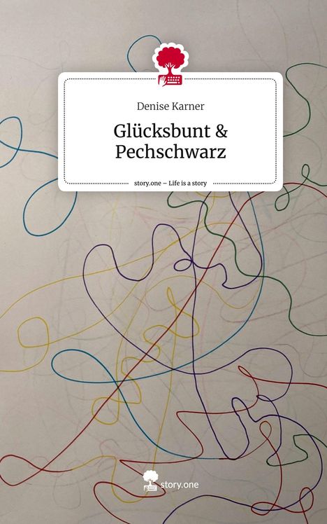 Denise Karner: Glücksbunt &amp; Pechschwarz. Life is a Story - story.one, Buch