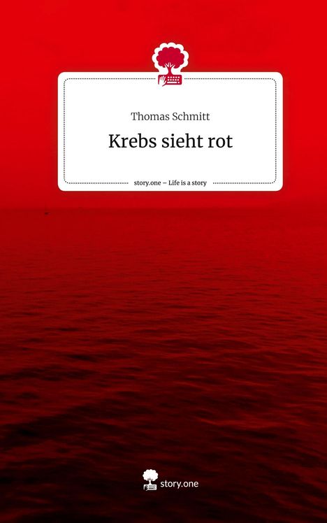 Thomas Schmitt: Krebs sieht rot. Life is a Story - story.one, Buch