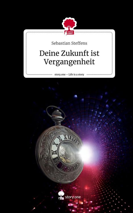 Sebastian Steffens: Deine Zukunft ist Vergangenheit. Life is a Story - story.one, Buch