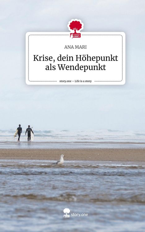 Ana Mari: Krise, dein Höhepunkt als Wendepunkt. Life is a Story - story.one, Buch