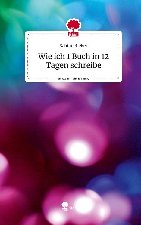 Sabine Rieker: Wie ich 1 Buch in 12 Tagen schreibe. Life is a Story - story.one, Buch