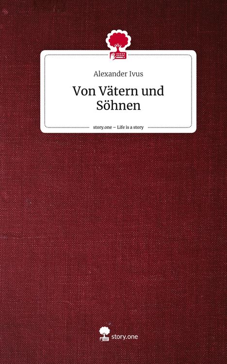 Alexander Ivus: Von Vätern und Söhnen. Life is a Story - story.one, Buch