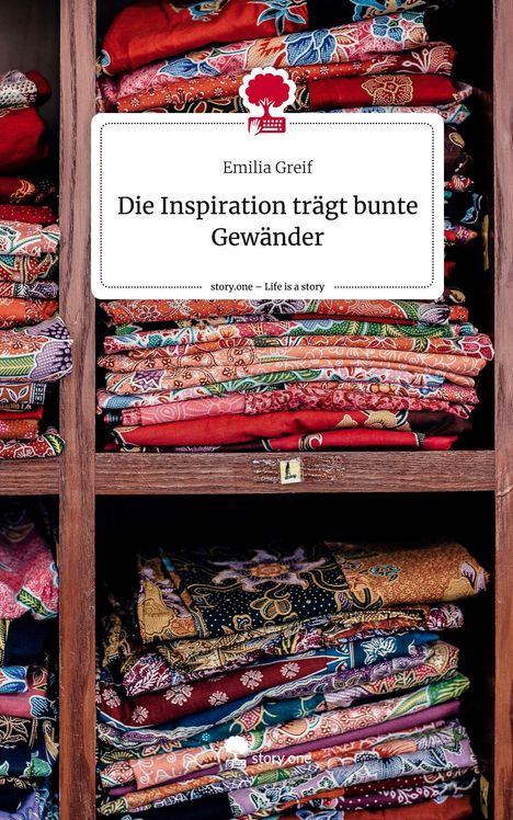 Emilia Greif: Die Inspiration trägt bunte Gewänder. Life is a Story - story.one, Buch