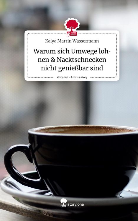 Kaiya Marrin Wassermann: Warum sich Umwege lohnen &amp; Nacktschnecken nicht genießbar sind. Life is a Story - story.one, Buch