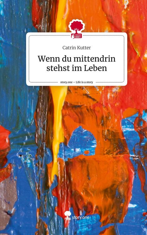 Catrin Kutter: Wenn du mittendrin stehst im Leben. Life is a Story - story.one, Buch