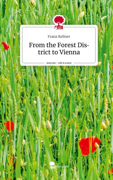 Franz Kellner: From the Forest District to Vienna. Life is a Story - story.one, Buch