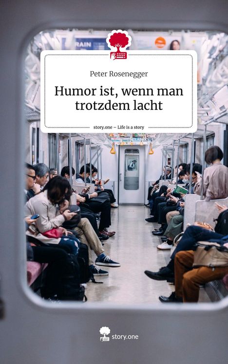 Peter Rosenegger: Humor ist, wenn man trotzdem lacht. Life is a Story - story.one, Buch