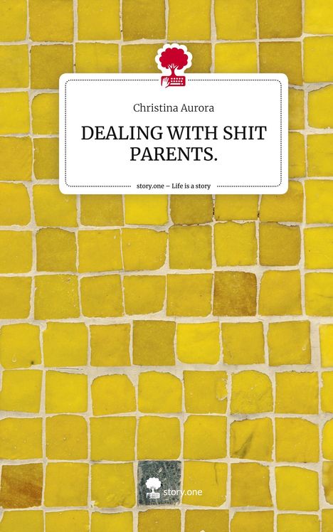 Christina Aurora: DEALING WITH SHIT PARENTS.. Life is a Story - story.one, Buch