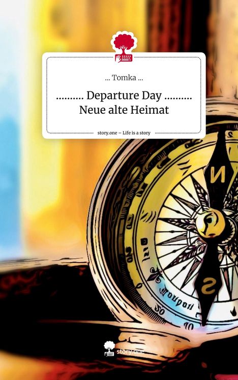 Tomka: .......... Departure Day .......... Neue alte Heimat. Life is a Story - story.one, Buch