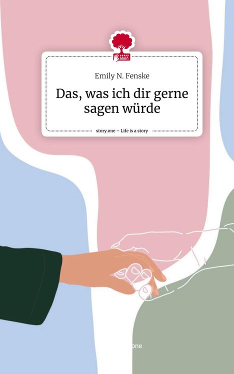 Emily N. Fenske: Das, was ich dir gerne sagen würde. Life is a Story - story.one, Buch