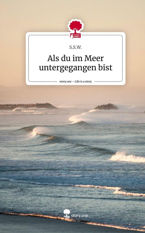 S. S. W.: Als du im Meer untergegangen bist. Life is a Story - story.one, Buch