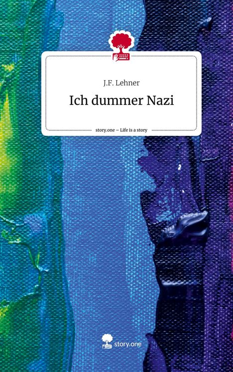 J. F. Lehner: Ich dummer Nazi. Life is a Story - story.one, Buch