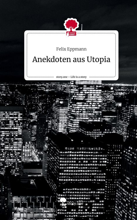 Felix Eppmann: Anekdoten aus Utopia. Life is a Story - story.one, Buch