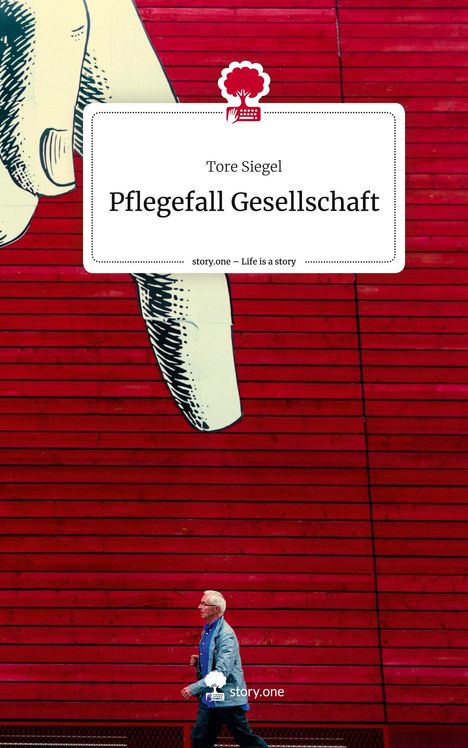 Tore Siegel: Pflegefall Gesellschaft. Life is a Story - story.one, Buch