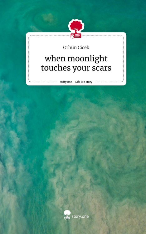 Orhun Cicek: when moonlight touches your scars. Life is a Story - story.one, Buch