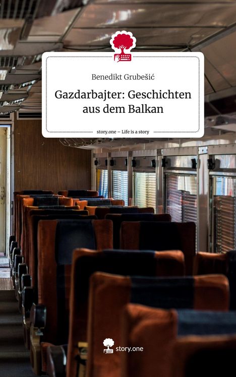 Benedikt Grubesic: Gazdarbajter: Geschichten aus dem Balkan. Life is a Story - story.one, Buch