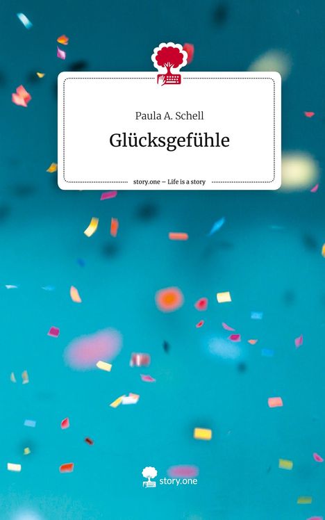 Paula A. Schell: Glücksgefühle. Life is a Story - story.one, Buch