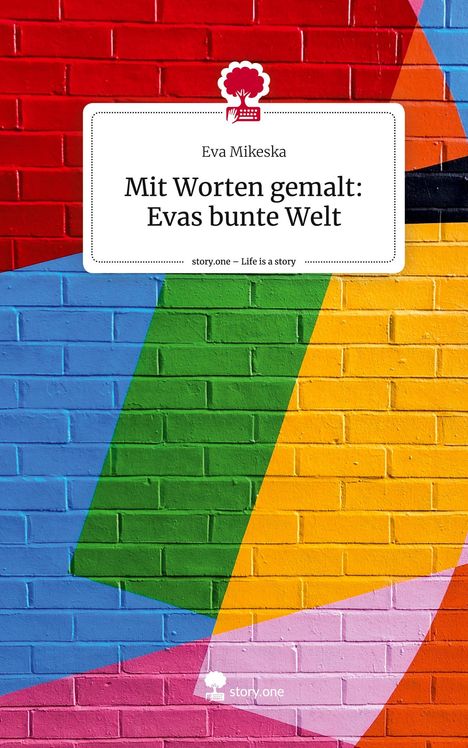 Eva Mikeska: Mit Worten gemalt: Evas bunte Welt. Life is a Story - story.one, Buch