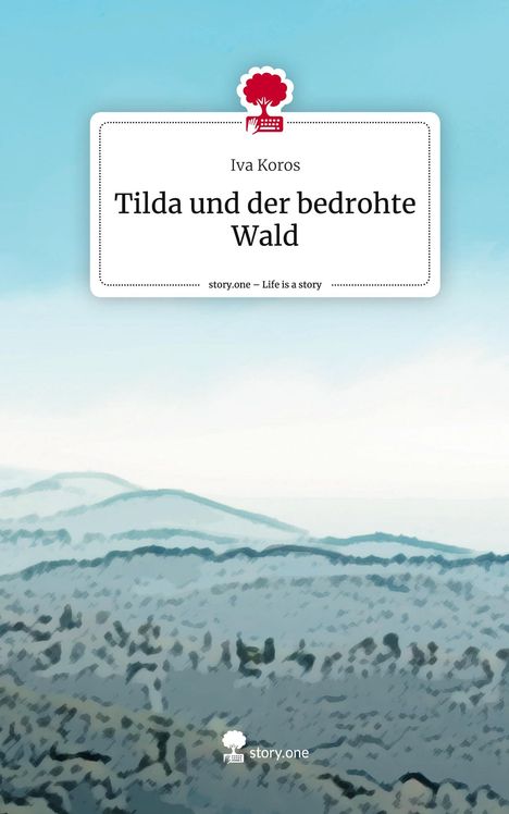 Iva Koros: Tilda und der bedrohte Wald. Life is a Story - story.one, Buch