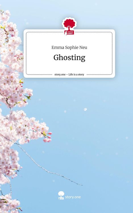 Emma Sophie Neu: Ghosting. Life is a Story - story.one, Buch