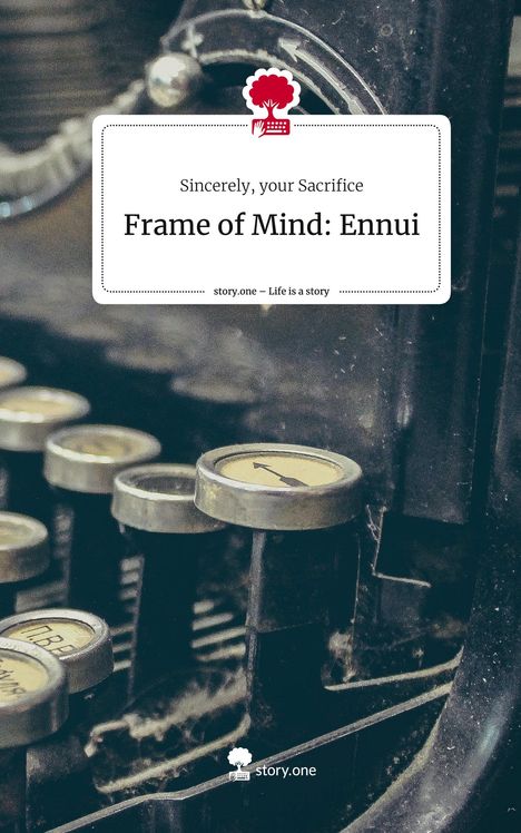 your Sacrifice Sincerely: Frame of Mind: Ennui. Life is a Story - story.one, Buch