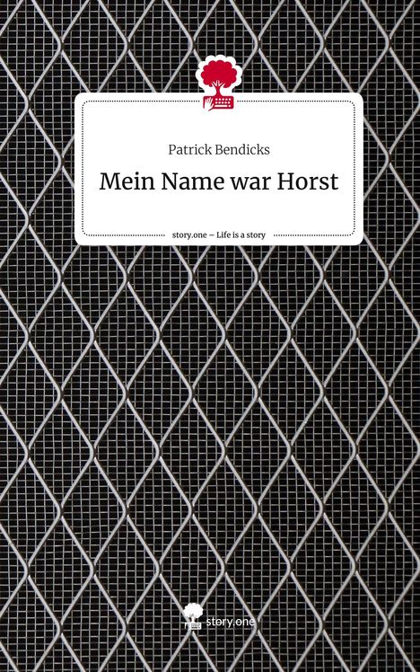 Patrick Bendicks: Mein Name war Horst. Life is a Story - story.one, Buch