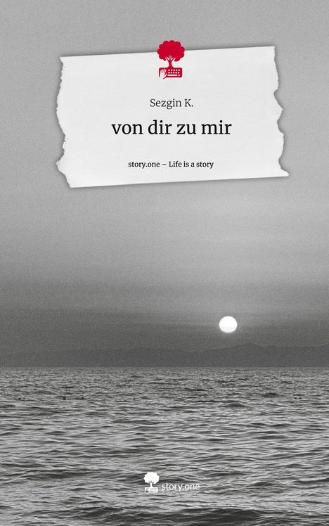 Sezgin K.: von dir zu mir. Life is a Story - story.one, Buch