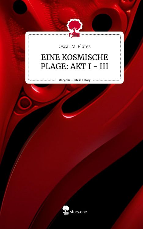 Oscar M. Flores: EINE KOSMISCHE PLAGE: AKT I - III. Life is a Story - story.one, Buch