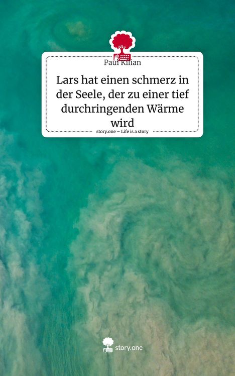 Paul Kilian: Lars hat einen schmerz in der Seele, der zu einer tief durchringenden Wärme wird. Life is a Story - story.one, Buch