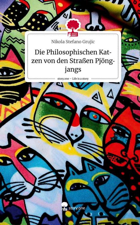 Nikola Stefano Grujic: Die Philosophischen Katzen von den Straßen Pjöngjangs. Life is a Story - story.one, Buch