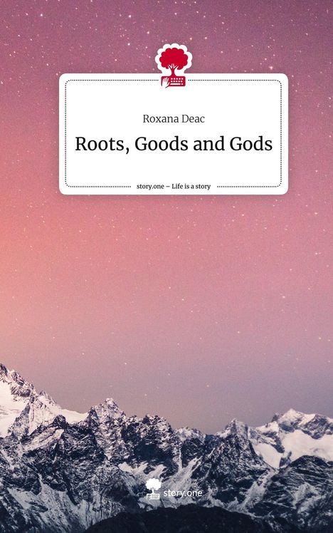 Roxana Deac: Roots, Goods and Gods. Life is a Story - story.one, Buch