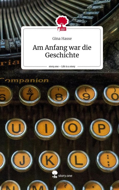 Gina Hasse: Am Anfang war die Geschichte. Life is a Story - story.one, Buch