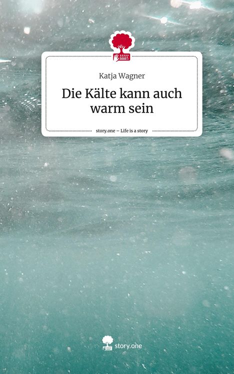 Katja Wagner: Die Kälte kann auch warm sein. Life is a Story - story.one, Buch
